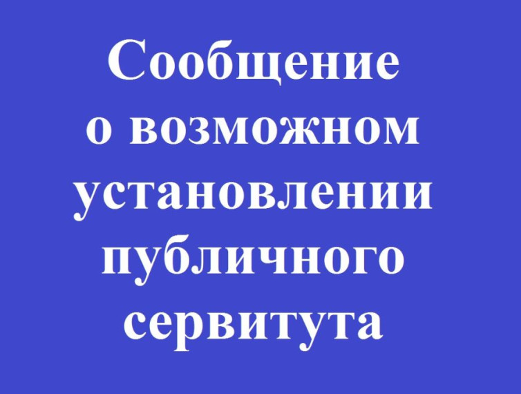 Сообщение о возможном установлении публичного сервитута. Сообщение о возможном установлении публичного сервитута.